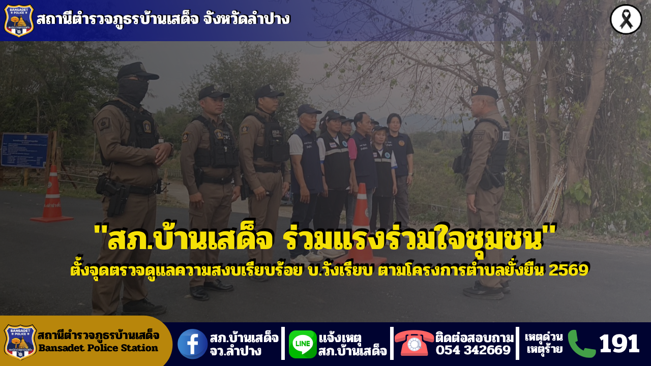 ตั้งด่านร่วมกับผู้ใหญ่บ้านบ้านวังเรียบ ม.5 , ผู้ช่วยผู้ใหญ่บ้านฯ และอสม. บริเรวณหัวสะพานทางเข้าหมู่บ้าน บ.วังเรียบ ม.5 ต.บ้านเสด็จฯ ตามโครงการดำเนินงานตำบลยั่งยืนฯ ปี 2569